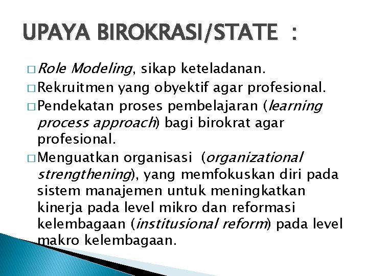UPAYA BIROKRASI/STATE : � Role Modeling, sikap keteladanan. � Rekruitmen yang obyektif agar profesional.