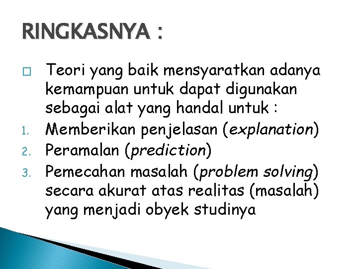 RINGKASNYA : � 1. 2. 3. Teori yang baik mensyaratkan adanya kemampuan untuk dapat