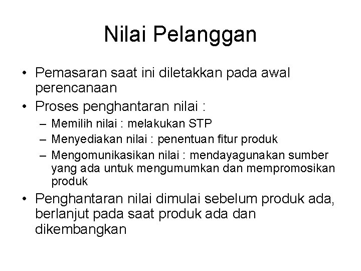 Nilai Pelanggan • Pemasaran saat ini diletakkan pada awal perencanaan • Proses penghantaran nilai