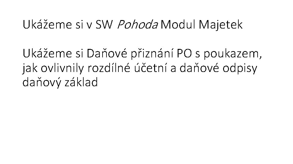 Ukážeme si v SW Pohoda Modul Majetek Ukážeme si Daňové přiznání PO s poukazem,