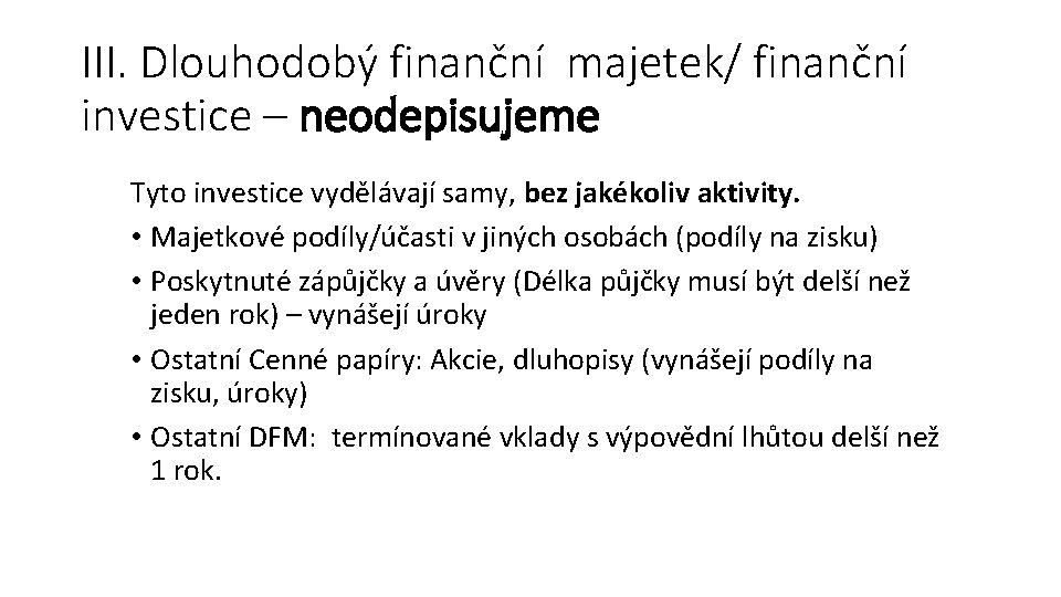 III. Dlouhodobý finanční majetek/ finanční investice – neodepisujeme Tyto investice vydělávají samy, bez jakékoliv