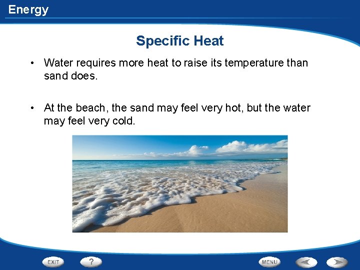 Energy Specific Heat • Water requires more heat to raise its temperature than sand Energy Specific Heat • Water requires more heat to raise its temperature than sand