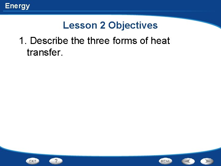 Energy Lesson 2 Objectives 1. Describe three forms of heat transfer. Energy Lesson 2 Objectives 1. Describe three forms of heat transfer.