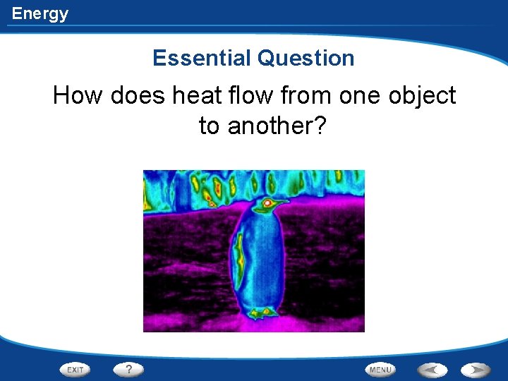 Energy Essential Question How does heat flow from one object to another? Energy Essential Question How does heat flow from one object to another?