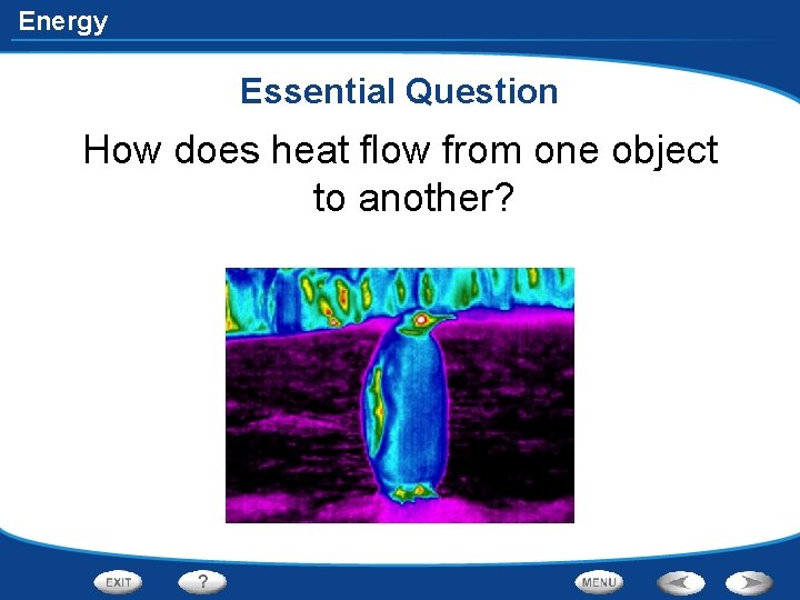 Energy Essential Question How does heat flow from one object to another? 