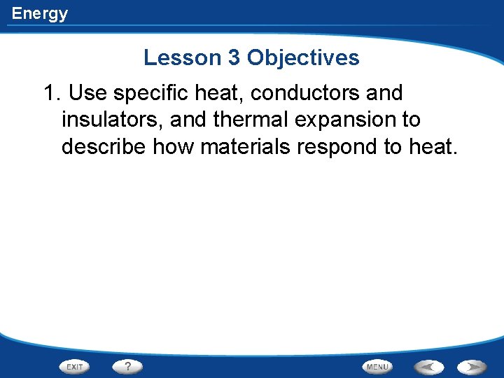 Energy Lesson 3 Objectives 1. Use specific heat, conductors and insulators, and thermal expansion