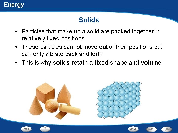 Energy Solids • Particles that make up a solid are packed together in relatively Energy Solids • Particles that make up a solid are packed together in relatively