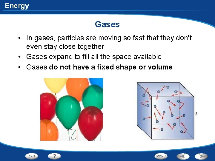 Energy Gases • In gases, particles are moving so fast that they don’t even