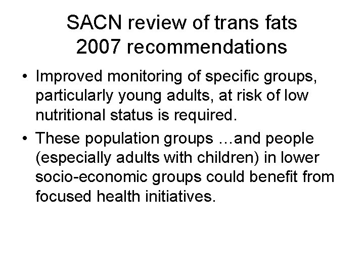 SACN review of trans fats 2007 recommendations • Improved monitoring of specific groups, particularly