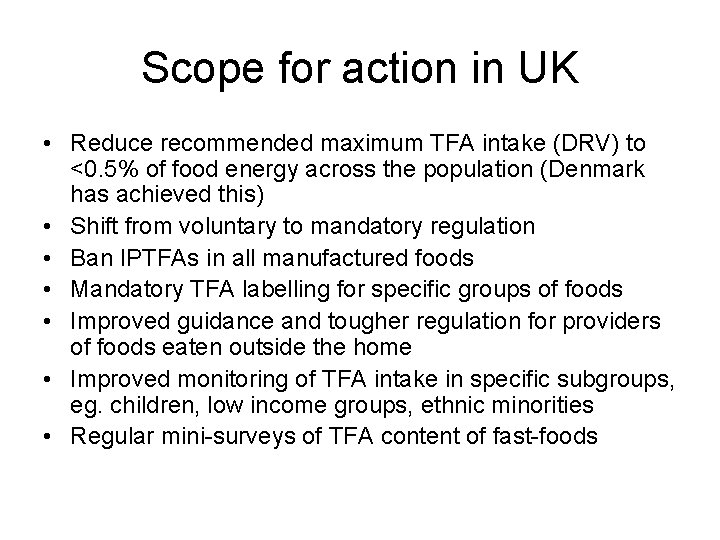 Scope for action in UK • Reduce recommended maximum TFA intake (DRV) to <0.
