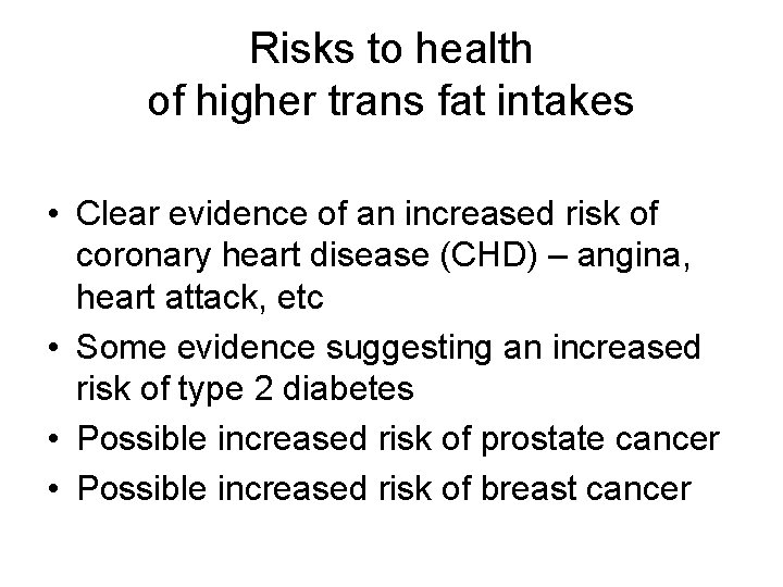 Risks to health of higher trans fat intakes • Clear evidence of an increased