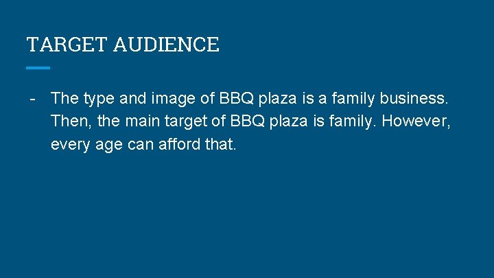 TARGET AUDIENCE - The type and image of BBQ plaza is a family business.