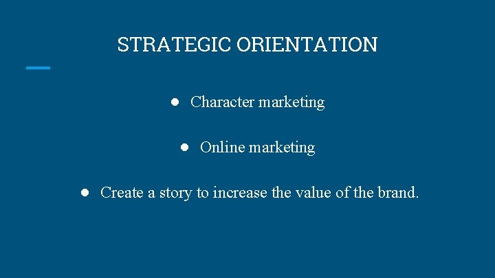 STRATEGIC ORIENTATION ● Character marketing ● Online marketing ● Create a story to increase