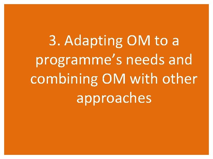 3. Adapting OM to a programme’s needs and combining OM with other approaches 