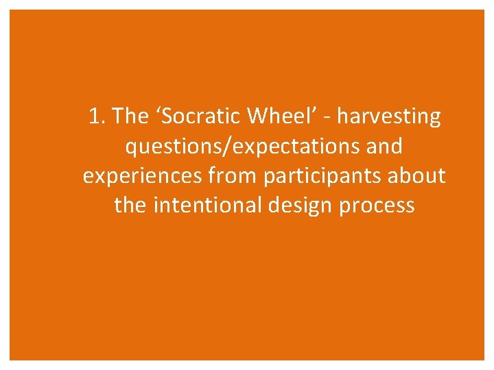 1. The ‘Socratic Wheel’ - harvesting questions/expectations and experiences from participants about the intentional