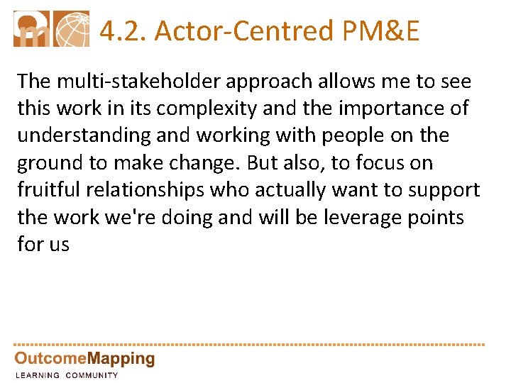 4. 2. Actor-Centred PM&E The multi-stakeholder approach allows me to see this work in