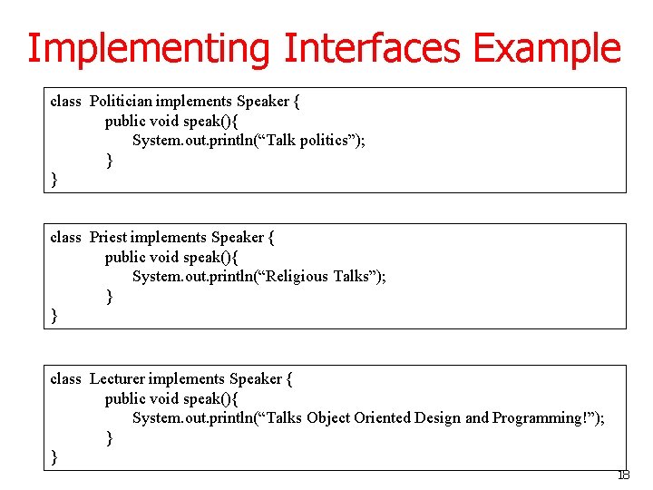 Implementing Interfaces Example class Politician implements Speaker { public void speak(){ System. out. println(“Talk