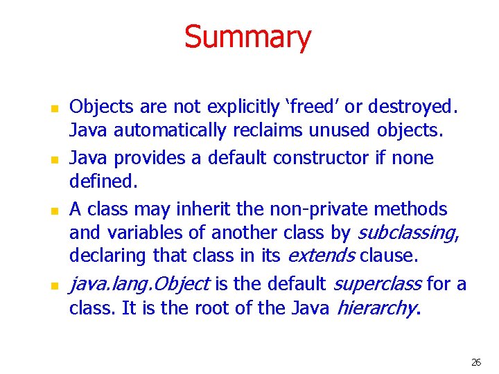 Summary n n Objects are not explicitly ‘freed’ or destroyed. Java automatically reclaims unused