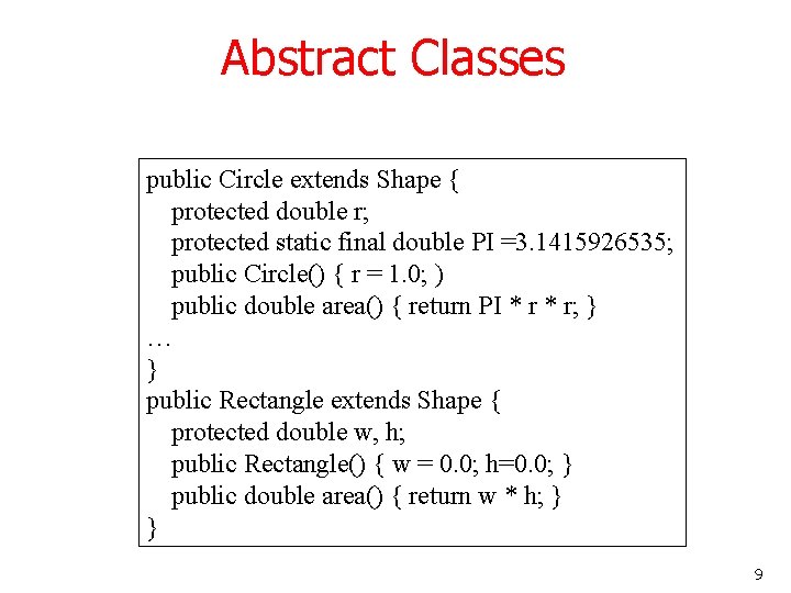 Abstract Classes public Circle extends Shape { protected double r; protected static final double