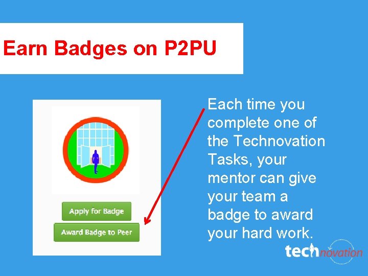 Earn Badges on P 2 PU Each time you complete one of the Technovation