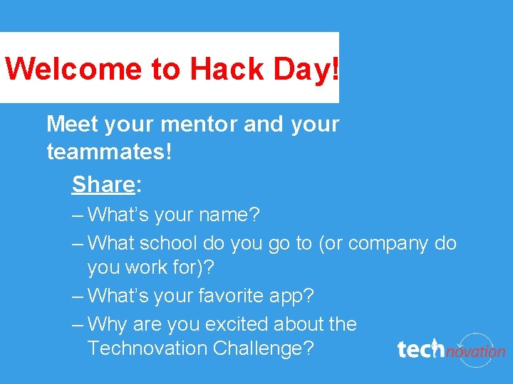 Welcome to Hack Day! Meet your mentor and your teammates! Share: – What’s your