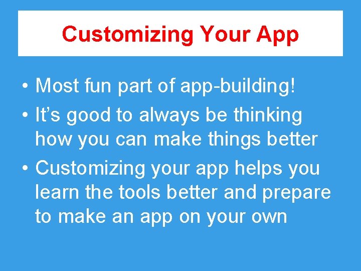 Customizing Your App • Most fun part of app-building! • It’s good to always