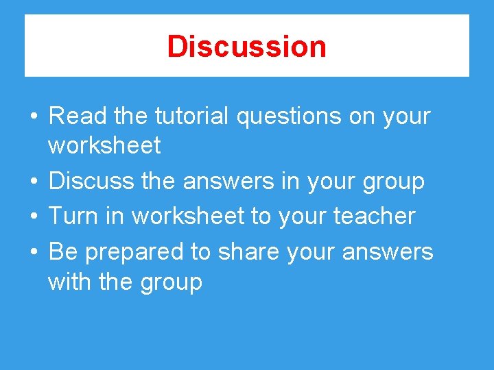 Discussion • Read the tutorial questions on your worksheet • Discuss the answers in