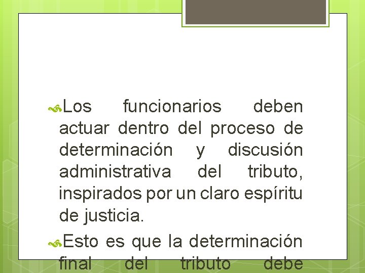  Los funcionarios deben actuar dentro del proceso de determinación y discusión administrativa del