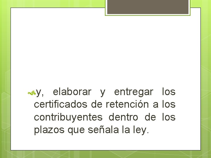  y, elaborar y entregar los certificados de retención a los contribuyentes dentro de