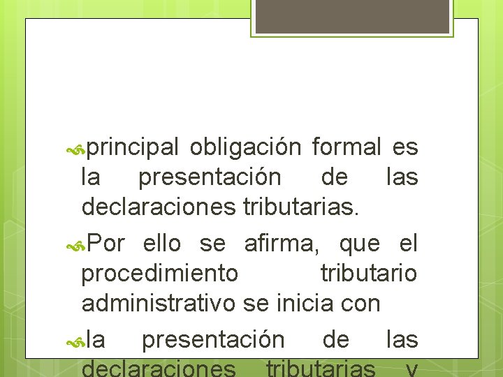  principal obligación formal es la presentación de las declaraciones tributarias. Por ello se