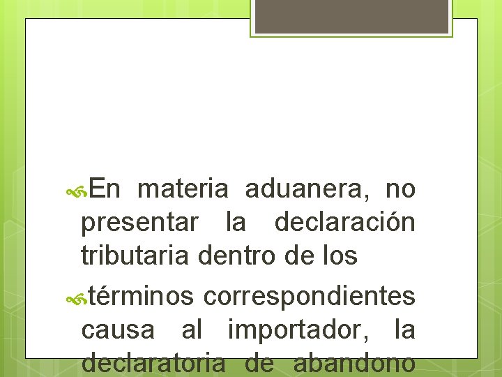  En materia aduanera, no presentar la declaración tributaria dentro de los términos correspondientes