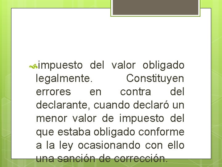  impuesto del valor obligado legalmente. Constituyen errores en contra del declarante, cuando declaró