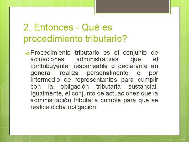 2. Entonces - Qué es procedimiento tributario? Procedimiento tributario es el conjunto de actuaciones