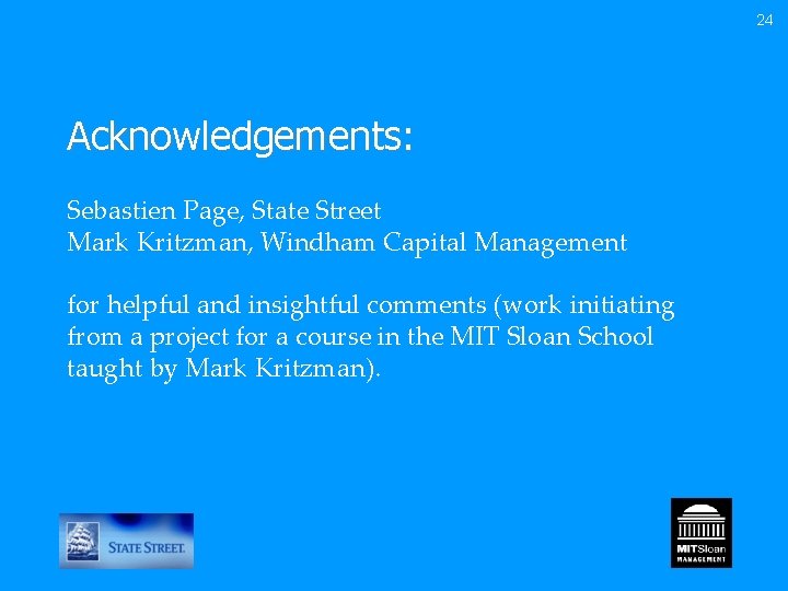 24 Acknowledgements: Sebastien Page, State Street Mark Kritzman, Windham Capital Management for helpful and