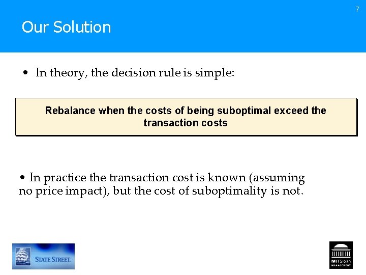 7 Our Solution • In theory, the decision rule is simple: Rebalance when the