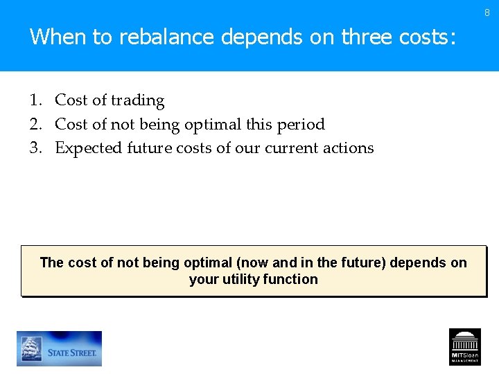 8 When to rebalance depends on three costs: 1. Cost of trading 2. Cost