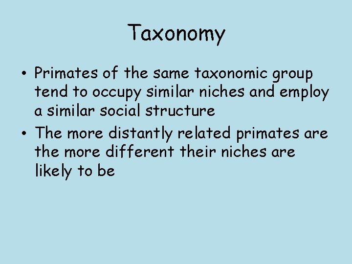 Taxonomy • Primates of the same taxonomic group tend to occupy similar niches and