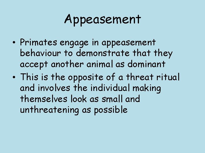 Appeasement • Primates engage in appeasement behaviour to demonstrate that they accept another animal