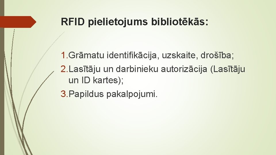 RFID pielietojums bibliotēkās: 1. Grāmatu identifikācija, uzskaite, drošība; 2. Lasītāju un darbinieku autorizācija (Lasītāju
