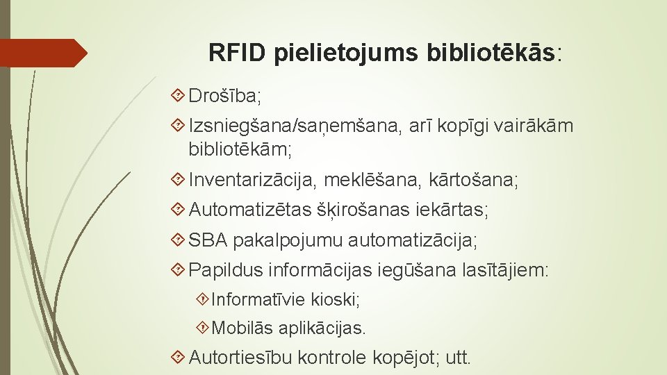 RFID pielietojums bibliotēkās: Drošība; Izsniegšana/saņemšana, arī kopīgi vairākām bibliotēkām; Inventarizācija, meklēšana, kārtošana; Automatizētas šķirošanas