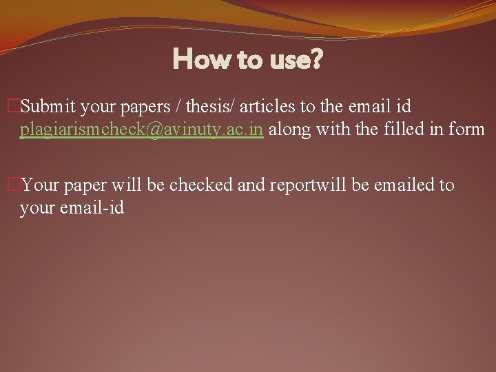 How to use? �Submit your papers / thesis/ articles to the email id plagiarismcheck@avinuty.