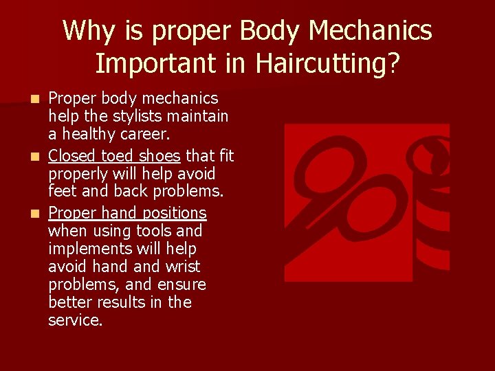 Why is proper Body Mechanics Important in Haircutting? Proper body mechanics help the stylists