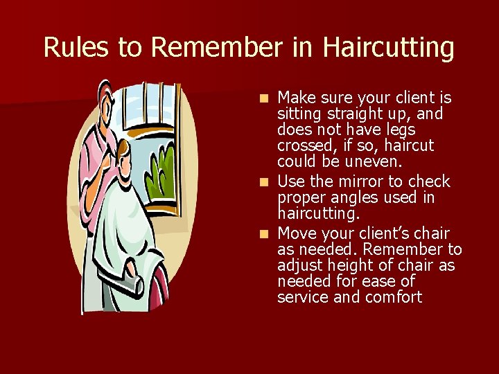 Rules to Remember in Haircutting Make sure your client is sitting straight up, and