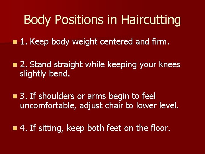 Body Positions in Haircutting n 1. Keep body weight centered and firm. n 2.