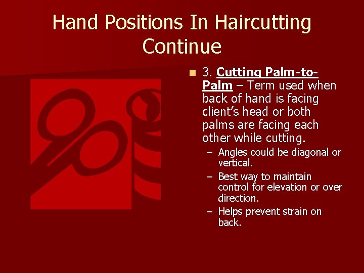 Hand Positions In Haircutting Continue n 3. Cutting Palm-to. Palm – Term used when