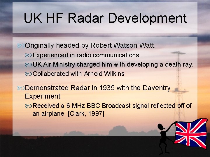 UK HF Radar Development Originally headed by Robert Watson-Watt. Experienced in radio communications. UK