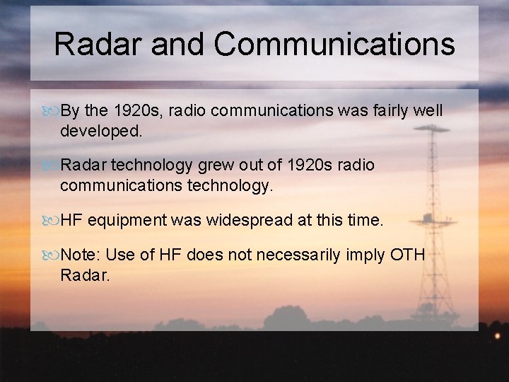 Radar and Communications By the 1920 s, radio communications was fairly well developed. Radar