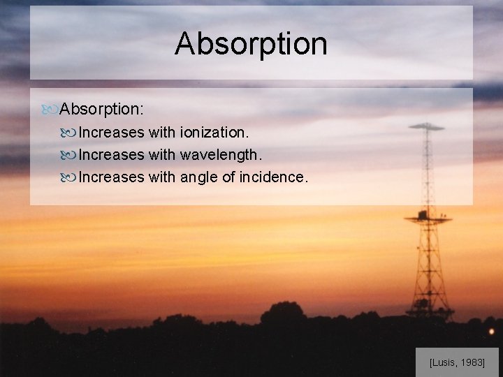 Absorption: Increases with ionization. Increases with wavelength. Increases with angle of incidence. [Lusis, 1983]