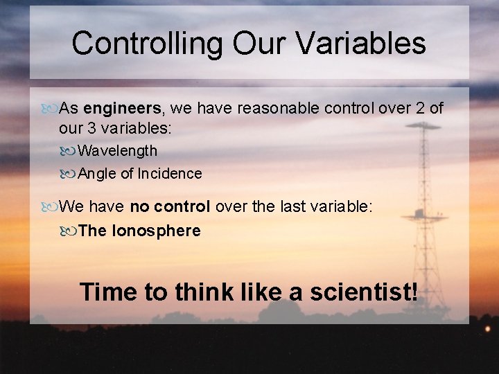 Controlling Our Variables As engineers, we have reasonable control over 2 of our 3