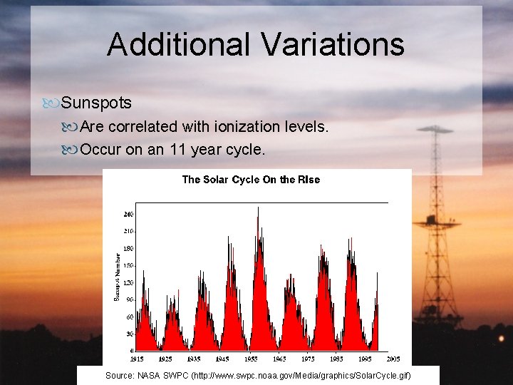 Additional Variations Sunspots Are correlated with ionization levels. Occur on an 11 year cycle.